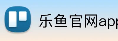 乐鱼官网app登录入口 Logo